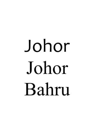 Johor
Johor
Bahru
 