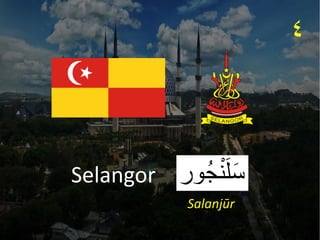 ‫ُور‬‫ج‬ْ‫ن‬َ‫ل‬َ‫س‬
Selangor
٤
Salanjūr
 