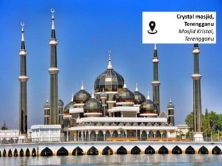 Crystal masjid,
Terengganu
Masjid Kristal,
Terengganu
 