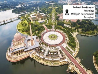 Federal Territory of
Putrajaya
Wilayah Persekutuan
Putrajaya
 