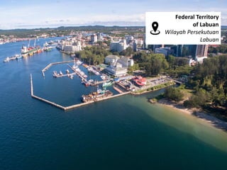 Federal Territory
of Labuan
Wilayah Persekutuan
Labuan
 