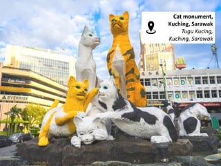 Cat monument,
Kuching, Sarawak
Tugu Kucing,
Kuching, Sarawak
 