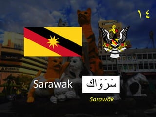 ‫اك‬ َ
‫و‬َ‫ر‬َ‫س‬
Sarawak
١٤
Sarawāk
 
