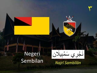 ‫ن‬ َ
‫يَل‬ِ‫ب‬ْ‫م‬َ‫س‬ ‫ي‬ ِ‫ر‬ْ‫ج‬َ‫ن‬
Negeri
Sembilan
٣
Najrī Sambīlān
 