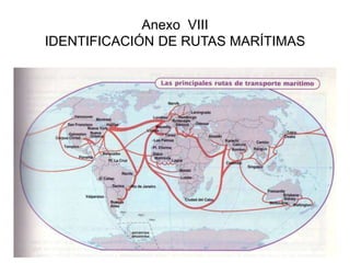 Anexo VIII 
IDENTIFICACIÓN DE RUTAS MARÍTIMAS 
 