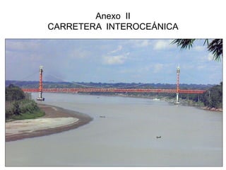 Anexo II 
CARRETERA INTEROCEÁNICA 
 