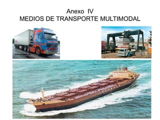Anexo IV 
MEDIOS DE TRANSPORTE MULTIMODAL 
 
