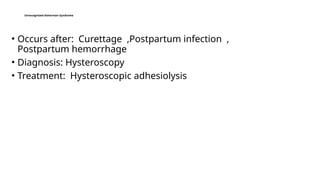 Unrecognized Asherman Syndrome
• Occurs after: Curettage ,Postpartum infection ,
Postpartum hemorrhage
• Diagnosis: Hysteroscopy
• Treatment: Hysteroscopic adhesiolysis
 