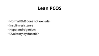 Lean PCOS
• Normal BMI does not exclude:
• Insulin resistance
• Hyperandrogenism
• Ovulatory dysfunction
 