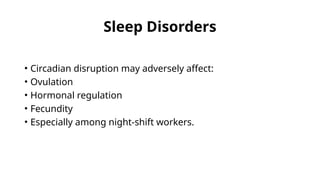 Sleep Disorders
• Circadian disruption may adversely affect:
• Ovulation
• Hormonal regulation
• Fecundity
• Especially among night-shift workers.
 