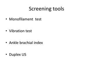 Screening tools
• Monofilament test
• Vibration test
• Ankle brachial index
• Duplex US
 