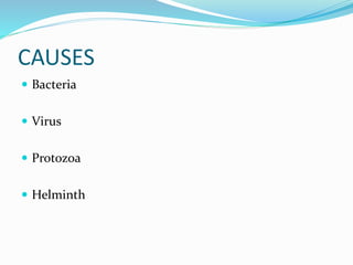 CAUSES
 Bacteria
 Virus
 Protozoa
 Helminth
 