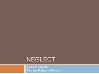 neglect Types of Neglect Risk and Protective Factors 