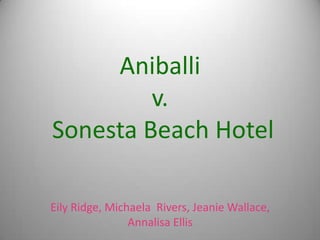 Aniballi
         v.
Sonesta Beach Hotel

Eily Ridge, Michaela Rivers, Jeanie Wallace,
                Annalisa Ellis
 
