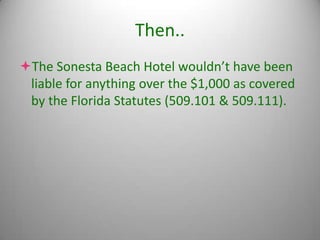 Then..
The Sonesta Beach Hotel wouldn’t have been
 liable for anything over the $1,000 as covered
 by the Florida Statutes (509.101 & 509.111).
 