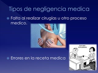  Falta al realizar cirugías u otro proceso 
medico. 
 Errores en la receta medica 
 