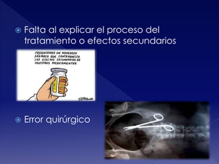  Falta al explicar el proceso del 
tratamiento o efectos secundarios 
 Error quirúrgico 
 