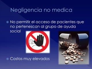  No permitir el acceso de pacientes que 
no pertenescan al grupo de ayuda 
social 
 Costos muy elevados 
 