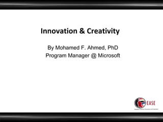 Innovation & Creativity
By Mohamed F. Ahmed, PhD
Program Manager @ Microsoft

 