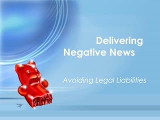 Delivering
Negative News
Avoiding Legal Liabilities
 