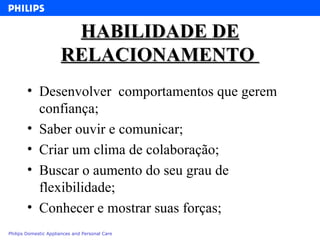 HABILIDADE DE RELACIONAMENTO  Desenvolver  comportamentos que gerem confiança; Saber ouvir e comunicar; Criar um clima de colaboração; Buscar o aumento do seu grau de flexibilidade; Conhecer e mostrar suas forças; 