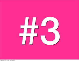 segunda-feira, 31 de maio de 2010
                                    #3
 