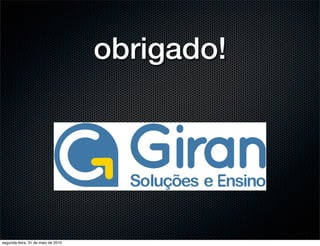 obrigado!




segunda-feira, 31 de maio de 2010
 