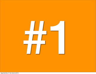 segunda-feira, 31 de maio de 2010
                                    #1
 