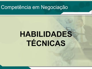 Competência em Negociação

HABILIDADES
TÉCNICAS

 