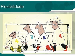 Flexibilidade

 