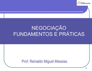 Prof. Reinaldo Miguel Messias.
1 1
NEGOCIAÇÃO
FUNDAMENTOS E PRÁTICAS
 