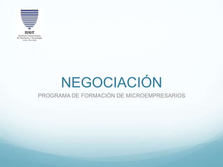 NEGOCIACIÓN
PROGRAMA DE FORMACIÓN DE MICROEMPRESARIOS

 