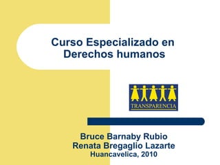 Curso Especializado en  Derechos humanos Bruce Barnaby Rubio Renata Bregaglio Lazarte Huancavelica, 2010 