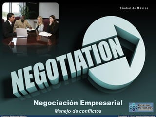 Copyright © 2016 Derechos ReservadosFinanzas Personales México
Negociación Empresarial
Manejo de conflictos
C i u d a d d e M é x i c o
 