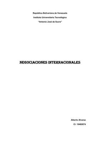 República Bolivariana de Venezuela
Instituto Universitario Tecnológico
“Antonio José de Sucre”
Negociaciones Internacionales
Alberto Alvarez
Ci: 19482674
 