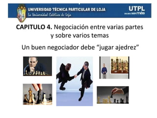 CAPITULO 4. Negociación entre varias partes
y sobre varios temas
Un buen negociador debe “jugar ajedrez”

 