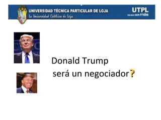 Donald Trump
será un negociador?

 