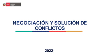 2022
NEGOCIACIÓN Y SOLUCIÓN DE
CONFLICTOS
 