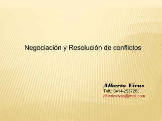 Negociación y Resolución de conflictos
Alberto Vivas
Telf.: 0414-2537263
albertovivas@mail.com
 