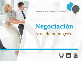 Negociación
Área de managers.
www.estrategiaypersonas.com
 