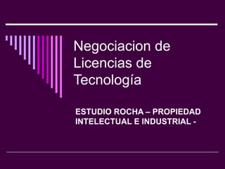 Negociacion de Licencias de Tecnología ESTUDIO ROCHA – PROPIEDAD INTELECTUAL E INDUSTRIAL - 