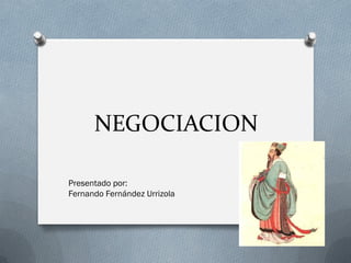 NEGOCIACION
Presentado por:
Fernando Fernández Urrizola
 