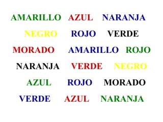 AMARILLO AZUL NARANJA
NEGRO ROJO VERDE
MORADO AMARILLO ROJO
NARANJA VERDE NEGRO
AZUL ROJO MORADO
VERDE AZUL NARANJA
 
