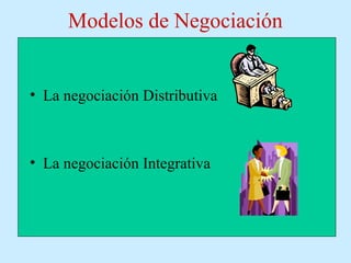 Modelos de Negociación
• La negociación Distributiva
• La negociación Integrativa
 
