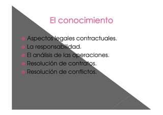 Aspectos legales contractuales.
La responsabilidad.
El análisis de las operaciones.
Resolución de contratos.
Resolución de conflictos.
 
