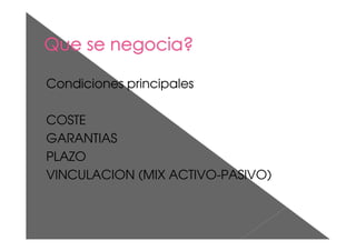 Condiciones principales
COSTE
GARANTIAS
PLAZO
VINCULACION (MIX ACTIVO-PASIVO)
 