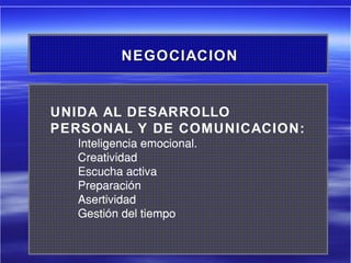 UNIDA AL DESARROLLO
PERSONAL Y DE COMUNICACION:
Inteligencia emocional.
Creatividad
Escucha activa
Preparación
Asertividad
Gestión del tiempo
NEGOCIACIONNEGOCIACION
 