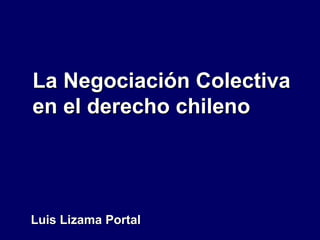 La Negociación Colectiva en el derecho chileno Luis Lizama Portal   