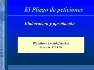 El Pliego de peticiones
Elaboración y aprobación
Pluralismo y multiafiliación
Artículo 357 CST
 