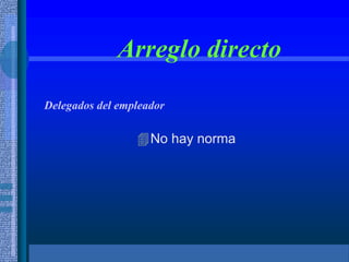 Arreglo directo
No hay norma
Delegados del empleador
 